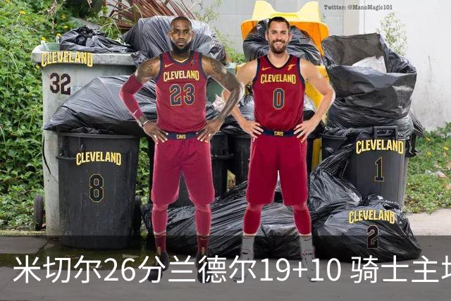 米切尔26分兰德尔19+10 骑士主场遭遇三连败